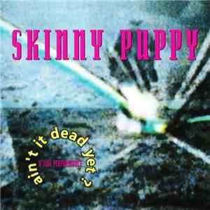 Skinny Puppy - Ain't It Dead Yet?