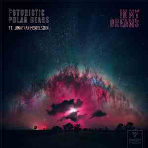 Futuristic Polar Bears Ft. Jonathan Mendelsohn - In My Dreams