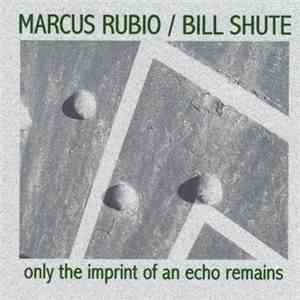 Marcus Rubio / Bill Shute - Only The Imprint Of An Echo Remains