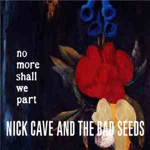 Nick Cave And The Bad Seeds - No More Shall We Part