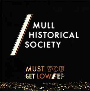 Mull Historical Society - Must You Get Low EP