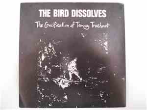 The Bird Dissolves - The Crucifixation Of Tommy Truehart