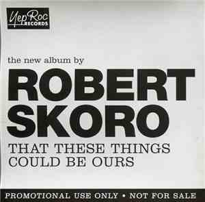 Robert Skoro - That These Things Could Be Ours