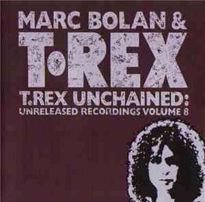 Marc Bolan & T•Rex - T.Rex Unchained: Unreleased Recordings Volume 8