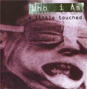Who I Am  - A Little Touched...
