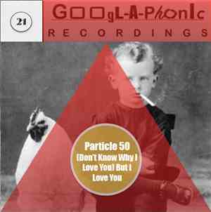 Particle 50 - (Don't Know Why I Love You) But I Love You