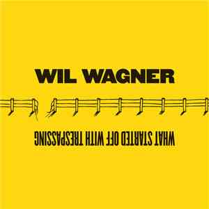 Wil Wagner - What Started Off With Trespassing