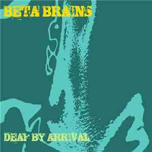 Beta Brains - Deaf By Arrival