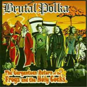 Brutal Polka - The Gargantuan Return Of The Frogz And The Holy Cocks