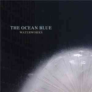 The Ocean Blue - Waterworks