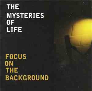 The Mysteries Of Life - Focus On The Background