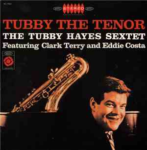 The Tubby Hayes Sextet Featuring Clark Terry And Eddie Costa - Tubby The Te ...