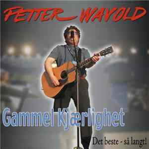 Petter Wavold - Gammel Kjærlighet ( Det Beste - Så Langt)