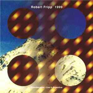 Robert Fripp - 1999 (Soundscapes - Live In Argentina)