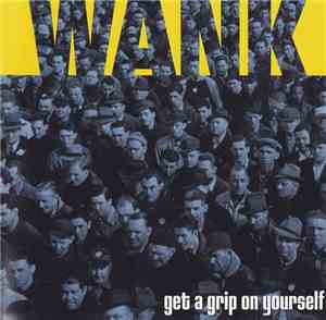 Wank  - Get A Grip On Yourself
