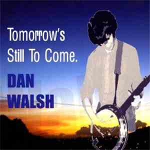 Dan Walsh  - Tomorrow's Still To Come
