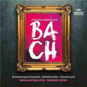 Bach - Musica Antiqua Köln • Reinhard Goebel - Brandenburgische Konzerte • Orchestersuiten • Kammermusik