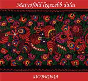 Dobroda - Matyóföld Legszebb Dalai