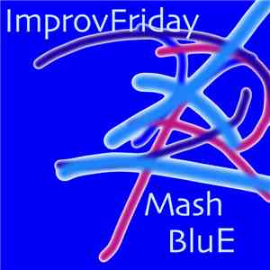 ImprovFriday - Mash Blue
