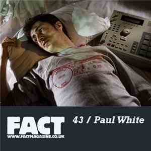 Paul White  - FACT Mix 43