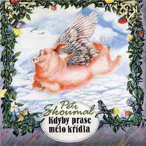 Petr Skoumal - Kdyby Prase Mělo Křídla