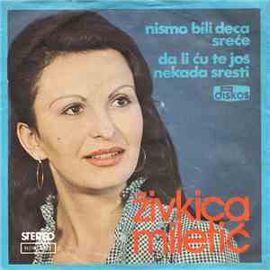 Živkica Miletić - Nismo Bili Deca Sreće / Da Li Ću Te Još Nekada Sresti