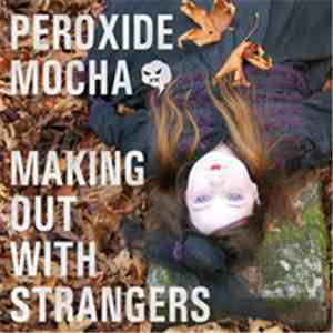 Peroxide Mocha - Making Out With Strangers
