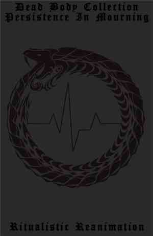 Dead Body Collection / Persistence In Mourning - Ritualistic Reanimation