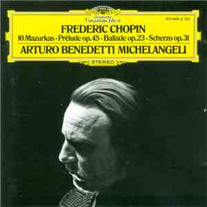 Frederic Chopin - Arturo Benedetti Michelangeli - 10 Mazurkas · Prélude Op. 45 · Ballade Op.23 · Scherzo Op. 31