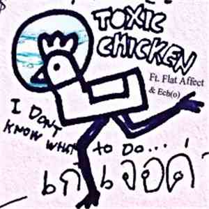 Toxic Chicken Feat. Flat Affect & Ech(o) - I Don't Know What To Do