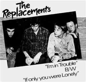 The Replacements - I'm In Trouble B/W If Only You Were Lonely