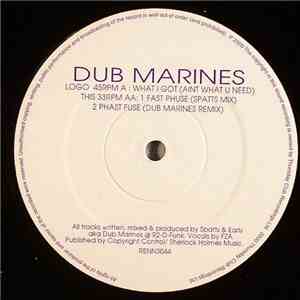 Dub Marines - What I Got (Aint What U Need) / Fast Phuse / Phast Fuse