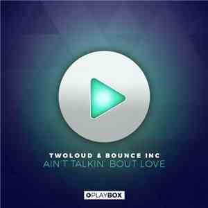 Twoloud & Bounce Inc.  - Ain't Talkin' Bout Love