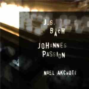 Johann Sebastian Bach, Noël Akchoté - Johannespassion (Selected Chorals, Ar ...