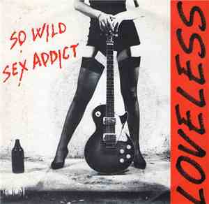 Loveless  - So Wild / Sex Addict