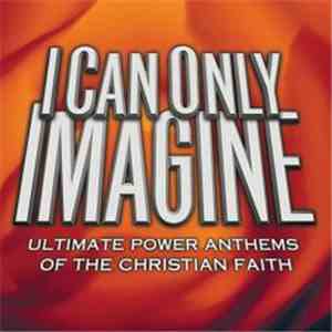 Various - I Can Only Imagine (Ultimate Power Anthems Of The Christian Faith ...