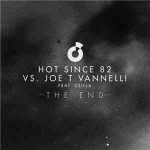 Hot Since 82 Vs. Joe T Vannelli Feat. Csilla - The End