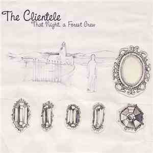 The Clientele - That Night, A Forest Grew