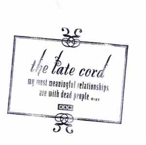 The Late Cord - My Most Meaningful Relationships Are With Dead People