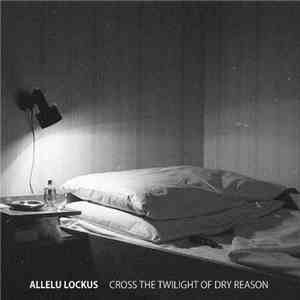 Allelu Lockus - Cross The Twilight Of Dry Reason