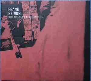 Frank Heinkel - What Remains When Everything Goes