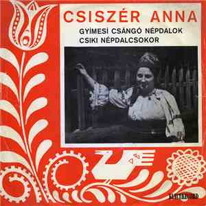 Csiszér Anna - Gyímesí Csángó Népdalok / Csiki Népdalcsokor
