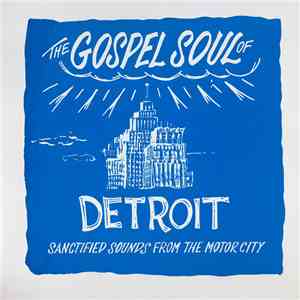 Various - The Gospel Soul Of Detroit - Sanctified Sounds From The Motor Cit ...