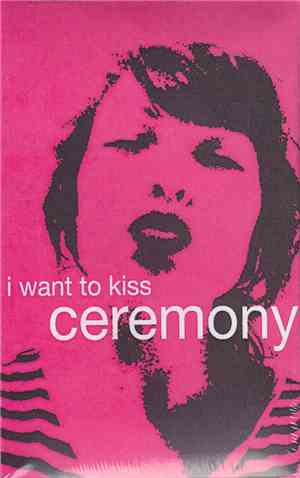 Ceremony  - I Want To Kiss