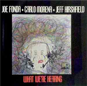 Joe Fonda • Carlo Morena  • Jeff Hirshfield - What We're Hearing