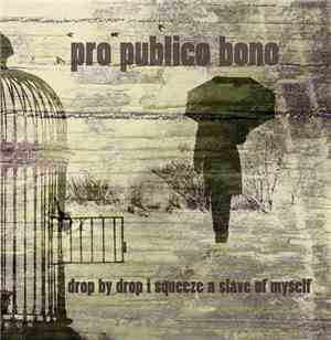 Pro Publico Bono - Drop By Drop I Squeeze A Slave Of Myself