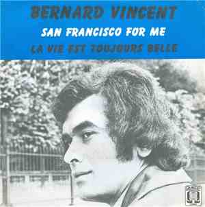 Bernard Vincent  - San Francisco For Me / La Vie Est Toujours Belle