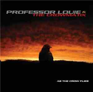 Professor Louie & The Crowmatix - As The Crow Flies