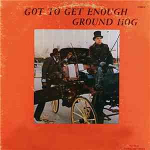 Ground Hog - Got To Get Enough