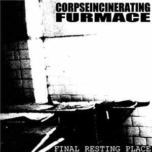 Corpseincinerating Furmace - Final Resting Place
